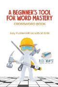 A Beginner's Tool for Word Mastery Crossword Book Easy Puzzles Edition with 50 Drills