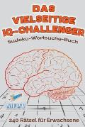 Das vielseitige IQ-Challenger Sudoku-Wortsuche-Buch 240 R?tsel f?r Erwachsene