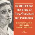In Her Eyes: The Story of Anne Bradstreet and Puritanism Early American Women Poets Grade 3 Children's Biographies
