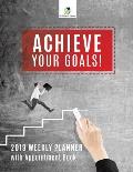 Achieve Your Goals! 2019 Weekly Planner with Appointment Book