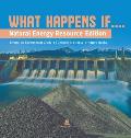 What Happens If....: Natural Energy Resource Edition Effects on Environment Grade 3 Children's Science & Nature Books