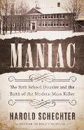 Maniac The Bath School Disaster & the Birth of the Modern Mass Killer