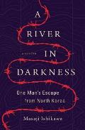 River in Darkness One Mans Escape from North Korea