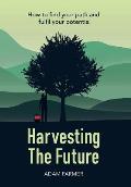 Harvesting the Future: How to Find Your Path and Fulfil Your Potential