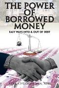 The Power of Borrowed Money: Easy Ways into & out of Debt