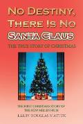 No Destiny, There Is No Santa Claus: The True Story of Christmas