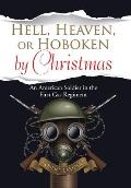 Hell, Heaven, or Hoboken by Christmas: An American Soldier in the First Gas Regiment