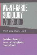 Avant-Garde Sociology Workbook: (Creative Ideas and Lessons for Instructors and Compelling Analytical Exercises for Students)