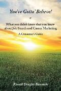 You've Gotta' Believe! or What you didn't know that you knew about Job Search and Career Marketing: A Consumer's Guide