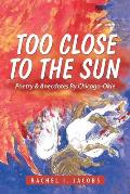 Too Close to the Sun: Poetry & Anecdotes By Chicago-Okie