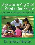 Developing in Your Child a Passion for Prayer: 6 Basic Steps to Attaining Powerful Prayer 4 Life