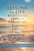 Lessons for Life Based on the Lives of Abraham, Isaac, Jacob, and Joseph