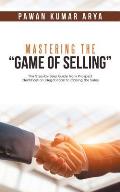 Mastering the Game of Selling: The Step-by-Step Guide from Prospect Identification, Negotiation to Closing the Sales