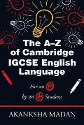 The A-Z of Cambridge Igcse English Language: For an A* by an A* Student