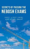 Secrets of Passing the Nebosh Exams: Don'T Study Hard, Just Study Smart