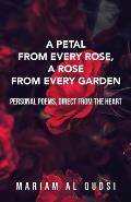 A Petal from Every Rose, A Rose from Every Garden: Personal Poems, Direct from the Heart