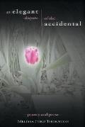 An Elegant Dispute of the Accidental: A Collection of Poetry and Prosevolume 1