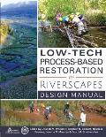 Low-Tech Process-Based Restoration of Riverscapes: Design Manual Volume 1