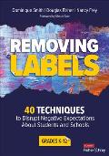Removing Labels Grades K 12 40 Techniques to Disrupt Negative Expectations about Students & Schools