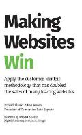 Making Websites Win Apply the Customer Centric Methodology That Has Doubled the Sales of Many Leading Websites