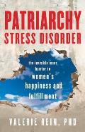 Patriarchy Stress Disorder The Invisible Inner Barrier to Womens Happiness & Fulfillment