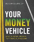 ZZ - Your Money Vehicle: How to Begin Driving to Financial Freedom!