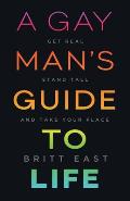 A Gay Mans Guide to Life Get Real Stand Tall & Take Your Place