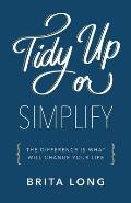 Tidy Up or Simplify: The Difference Is What Will Change Your Life