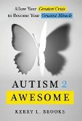 Autism 2 Awesome: Allow Your Greatest Crisis to Become Your Greatest Miracle