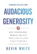 Audacious Generosity: How to Experience, Receive, and Give More Than You Ever Thought Possible