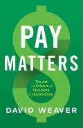 Pay Matters: The Art and Science of Employee Compensation