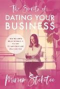 The Secrets of Dating Your Business: How Building Relationships Is the Key to Happiness and Wild Success