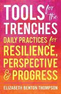 Tools for the Trenches: Daily Practices for Resilience, Perspective & Progress