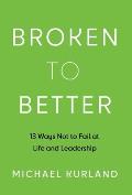 Broken to Better: 13 Ways Not to Fail at Life and Leadership