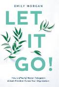 Let It Go!: How to (Finally) Master Delegation & Scale Freedom Across Your Organization