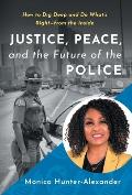 Justice, Peace, and the Future of the Police: How to Dig Deep and Do What's Right - from the Inside