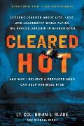 Cleared Hot: Lessons Learned about Life, Love, and Leadership While Flying the Apache Gunship in Afghanistan and Why I Believe a Pr