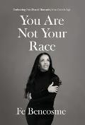 You Are Not Your Race: Embracing Our Shared Humanity in a Chaotic Age