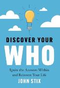 Discover Your WHO: Ignite the Answers Within and Reinvent Your Life