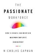 The Passionate Workforce: How to Create and Maintain Maximum Employee Engagement