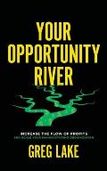 Your Opportunity River: Increase the Flow of Profits and Scale Your Manufacturing Organization