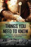 Things You Need to Know: A Christians guide, in learning biblical doctrines.