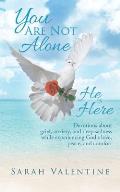 You are not Alone. He is Here: Devotions about grief, anxiety, and deep sadness while experiencing God's love, peace, and comfort