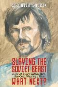 Slaying the Soviet Beast: A True Story about How the Cold War was Won. What Next?