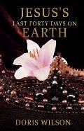 Jesus's Last Forty Days on Earth