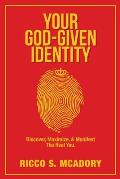 Your God-Given Identity: Discover, Maximize, & Manifest the Real You