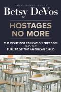 Hostages No More The Fight for Education Freedom & the Future of the American Child