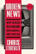 Broken News: Why the Media Rage Machine Divides America and How to Fight Back