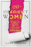 Disobedient Women How a Small Group of Faithful Women Exposed Abuse Brought Down Powerful Pastors & Ignited an Evangelical Reckoning