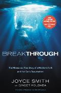 Breakthrough The Miraculous True Story of a Mothers Faith & Her Childs Resurrection